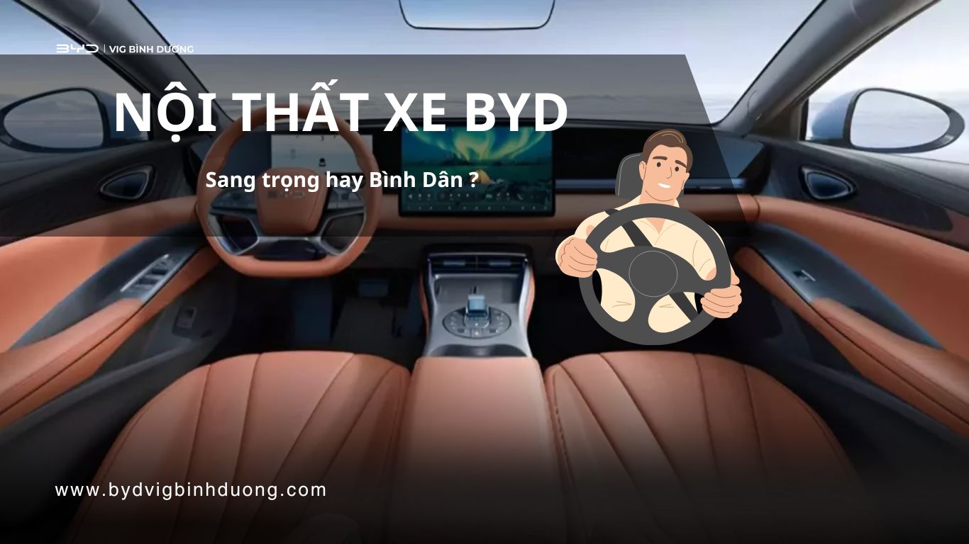Nội thất xe BYD: Sang trọng hay Bình dân